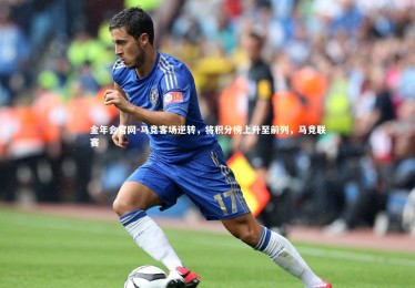 金年会官网-马竞客场逆转，将积分榜上升至前列，马竞联赛