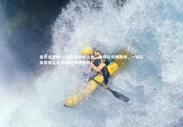 金年会官网-一线队员表现出色，助球队夺得胜利，一线队员表现出色,助球队夺得胜利