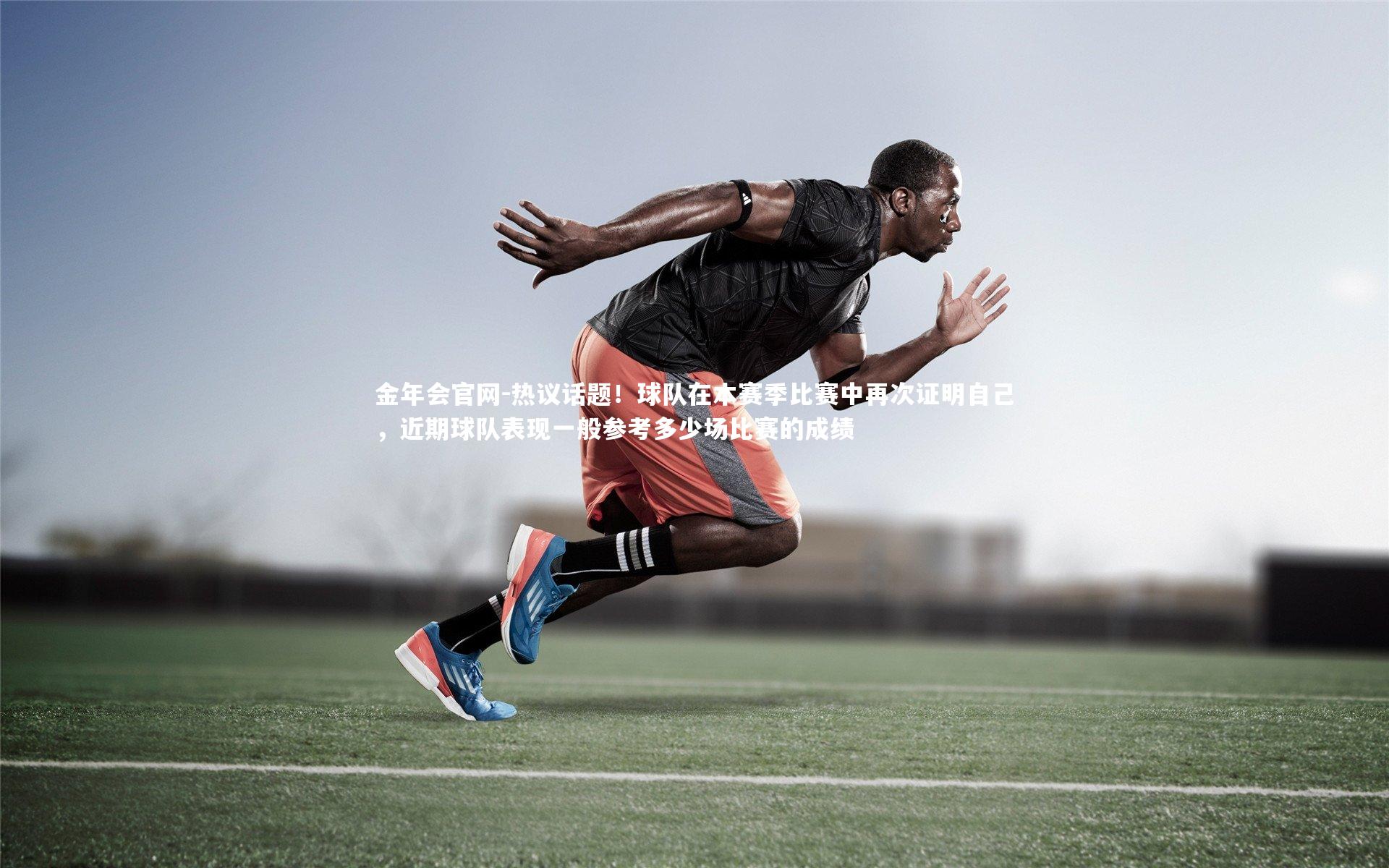 热议话题！球队在本赛季比赛中再次证明自己，近期球队表现一般参考多少场比赛的成绩