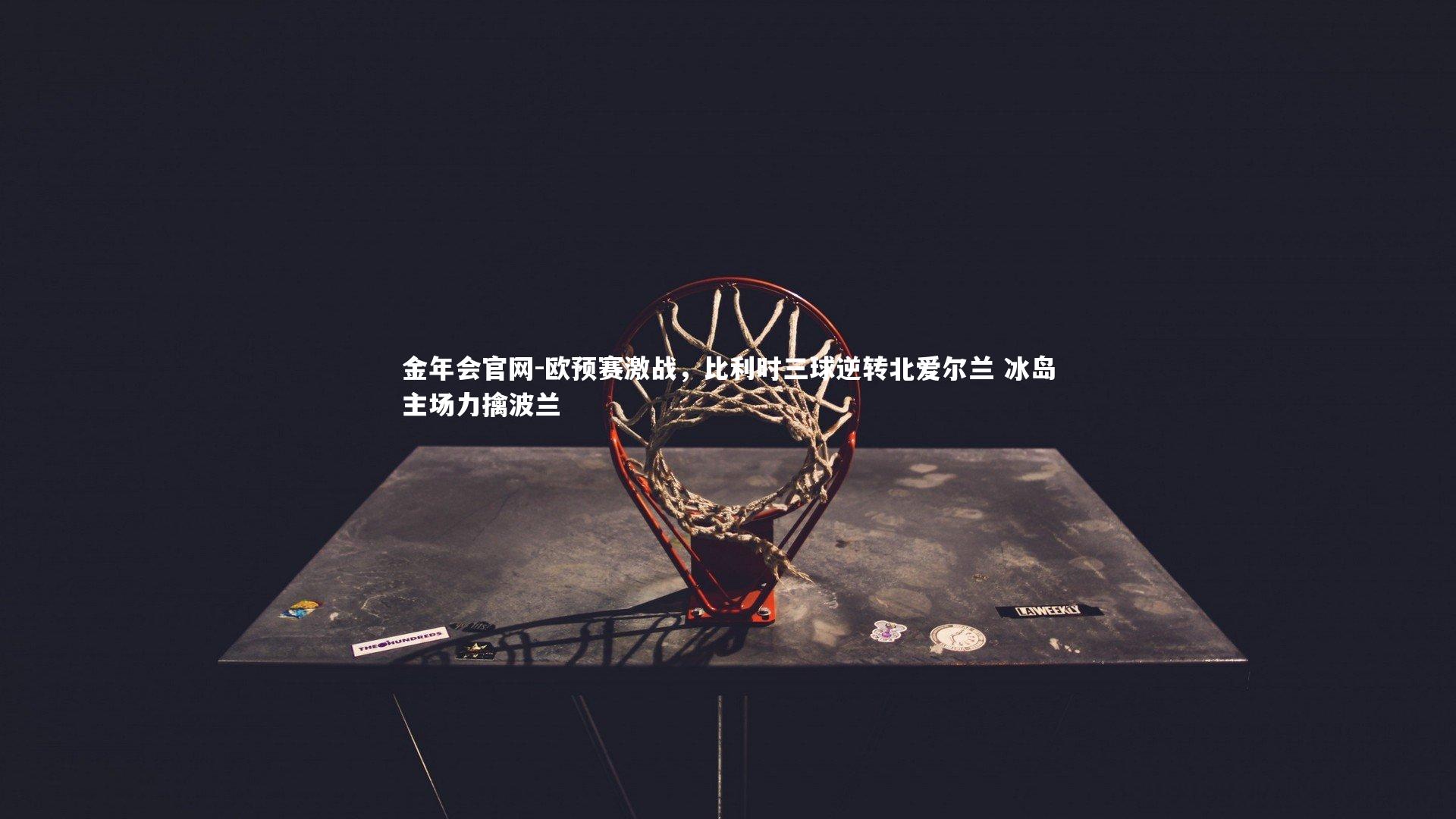 欧预赛激战，比利时三球逆转北爱尔兰 冰岛主场力擒波兰